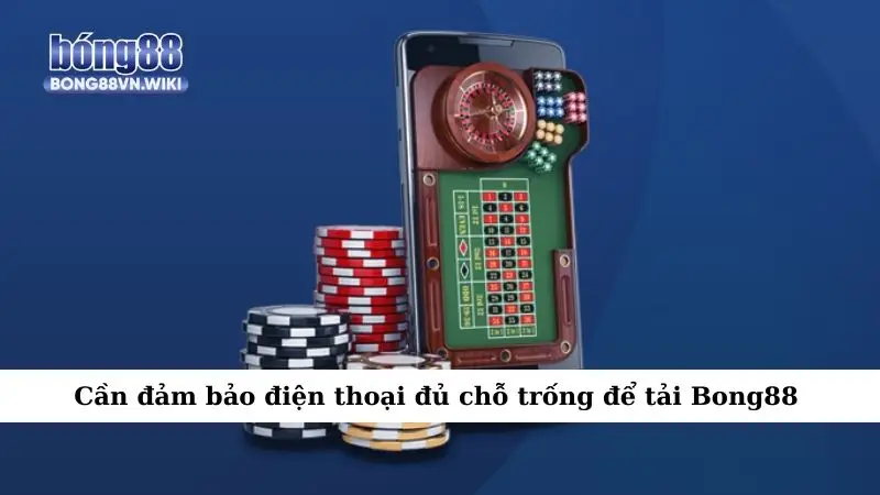 Tải app Bong88 cực nhanh – Chiến game mọi lúc mọi nơi Cần đảm bảo điện thoại đủ chỗ trống để tải Bong88