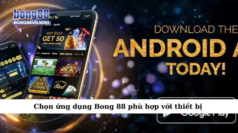 Tải app Bong88 cực nhanh – Chiến game mọi lúc mọi nơi Chọn ứng dụng Bong 88 phù hợp với thiết bị