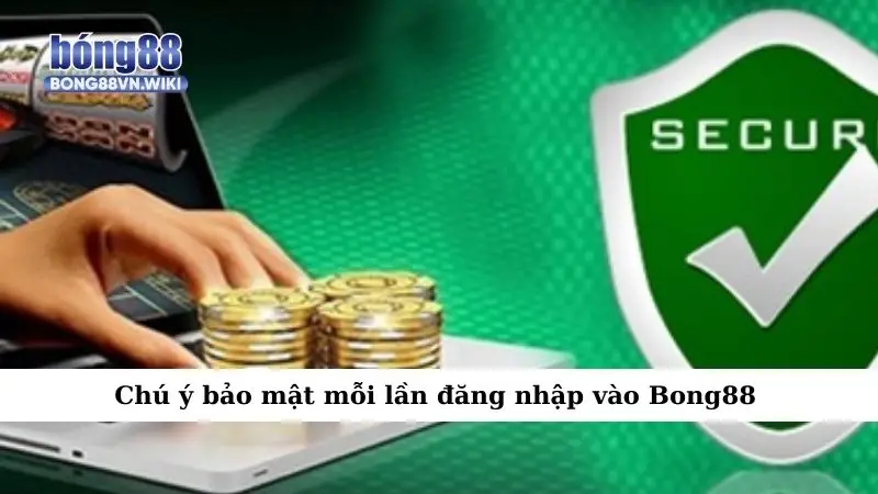 Đăng nhập Bong88 dễ dàng - Bí kíp không thể bỏ qua Chú ý bảo mật mỗi lần đăng nhập vào Bong88