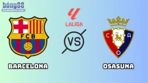 Nhận định Barcelona vs Osasuna, 03h00, ngày 28/03, La Liga