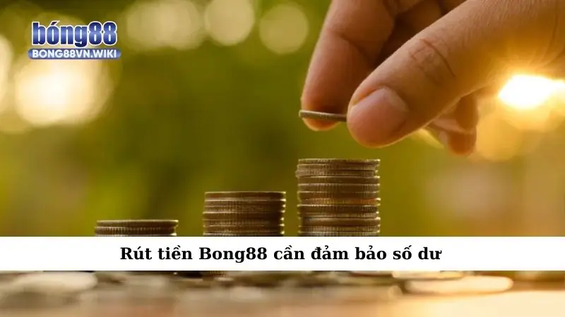 Rút tiền Bong88 – Các thao tác nhanh gọn ai cũng làm được Rút tiền Bong88 cần đảm bảo số dư