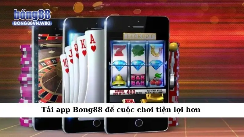 Tải app Bong88 cực nhanh – Chiến game mọi lúc mọi nơi Tải app Bong88 để cuộc chơi tiện lợi hơn