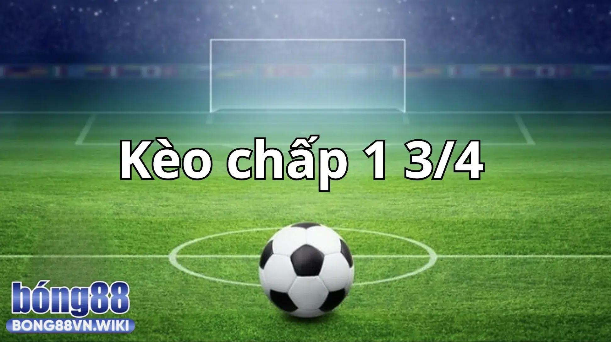 Kèo chấp 1 3/4 - Bong88 hướng dẫn đọc chính xác và tính tiền thắng Tìm hiểu về kèo chấp 1 3/4