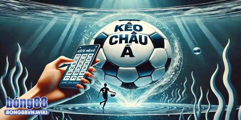 Kèo châu Á - Bong88 tổng hợp kiến thức cơ bản bạn nên biết Tìm hiểu về kèo châu Á